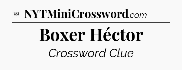 Boxer Héctor - WSJ Crossword