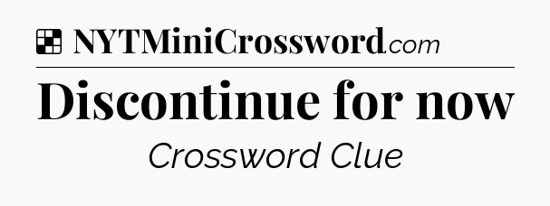 Solution: Discontinue for now - NYT Crossword