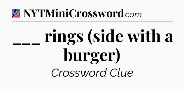 ___ rings (side with a burger) Crossword Clue