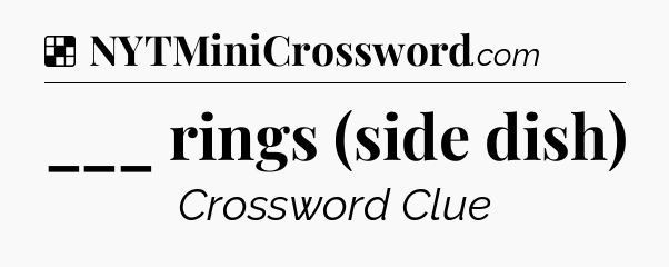 Solution: ___ rings (side dish) - NYT Crossword