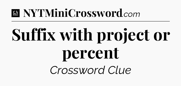 Suffix with project or percent - LA Times Crossword
