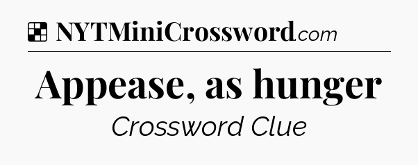 Solution: Appease, as hunger - NYT Crossword