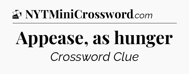 Appease, as hunger - Daily Themed Classic Crossword