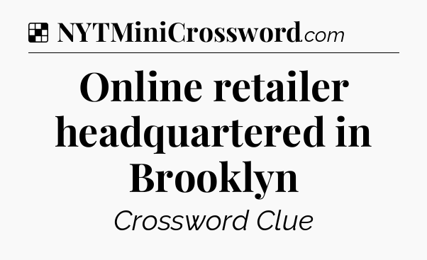 Solution: Online retailer headquartered in Brooklyn - NYT Crossword