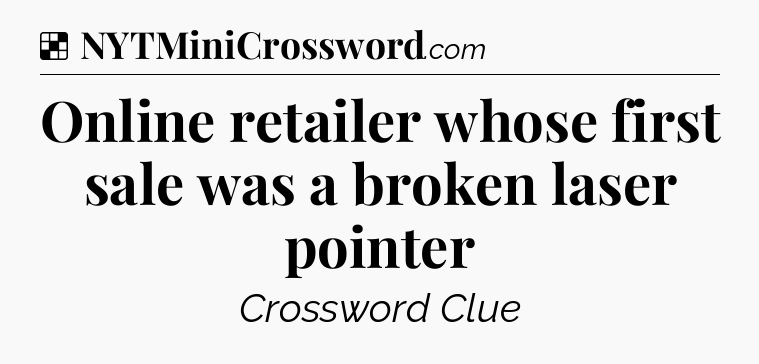 Solution: Online retailer whose first sale was a broken laser pointer - NYT Crossword
