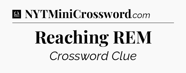 Reaching REM - LA Times Crossword