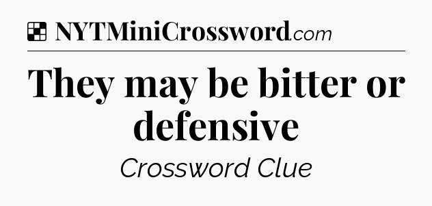 Solution: They may be bitter or defensive - NYT Crossword