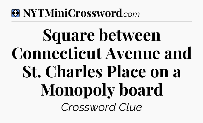 Solution: Square between Connecticut Avenue and St. Charles Place on a Monopoly board - NYT Mini Crossword