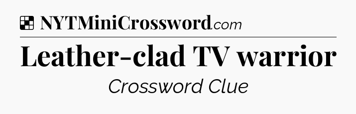 Solution: Leather-clad TV warrior - NYT Crossword