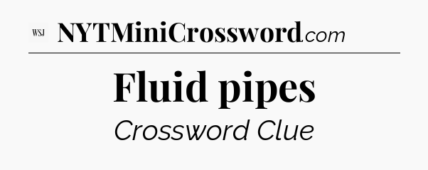 Fluid pipes - WSJ Crossword