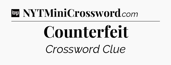 Counterfeit Crossword Clue