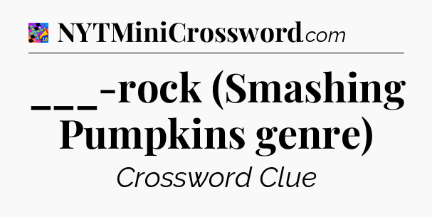 ___-rock (Smashing Pumpkins genre) Crossword Clue