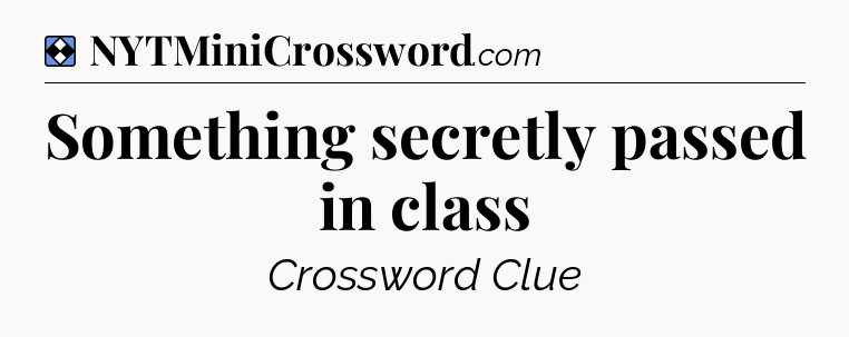Solution: Something secretly passed in class - NYT Mini Crossword