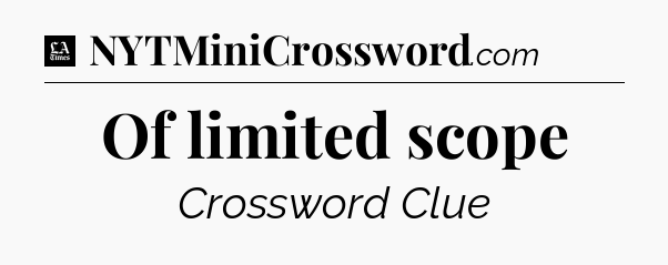 Of limited scope - LA Times Crossword