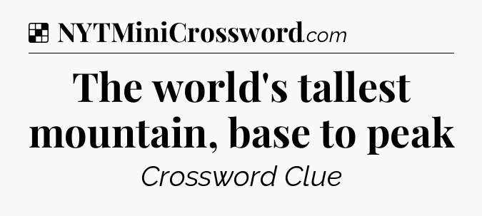 Solution: The world's tallest mountain, base to peak - NYT Crossword