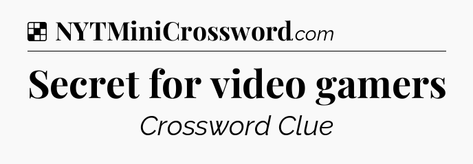 Solution: Secret for video gamers - NYT Crossword