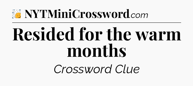 Resided for the warm months - 7 Little Words