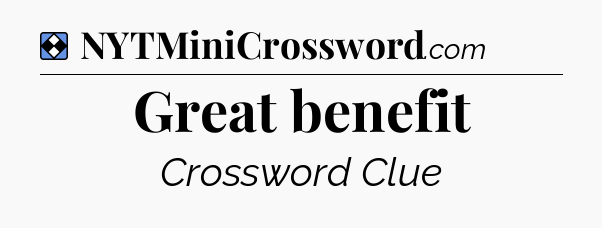 Solution: Great benefit - NYT Mini Crossword