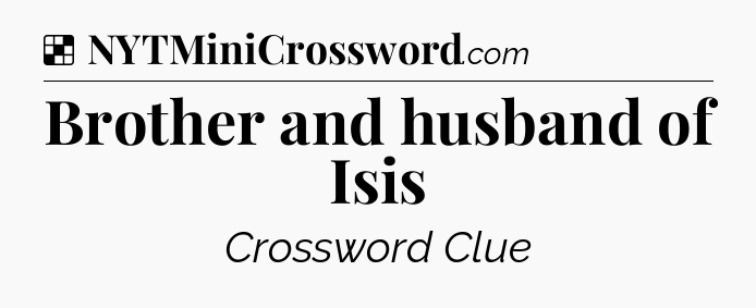 Solution: Brother and husband of Isis - NYT Crossword