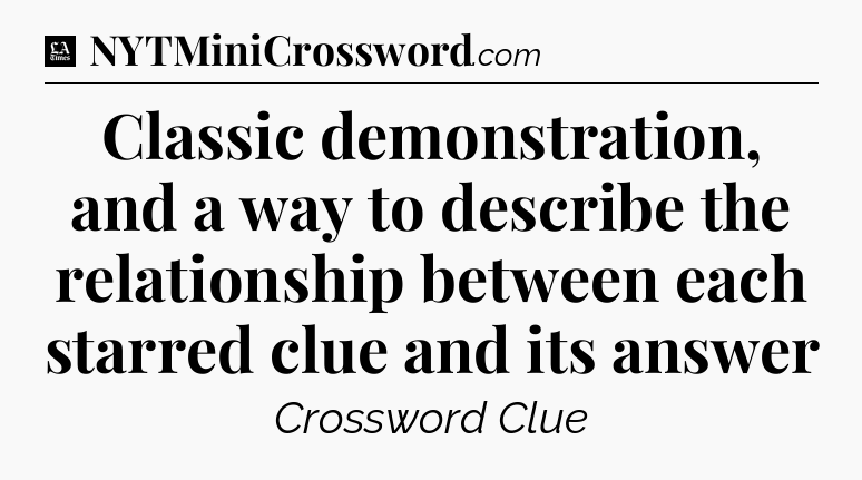 Classic demonstration, and a way to describe the relationship between each starred clue and its answer - LA Times Crossword