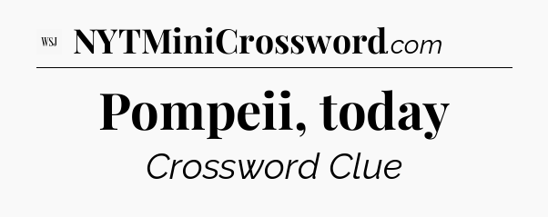 Pompeii, today - WSJ Crossword