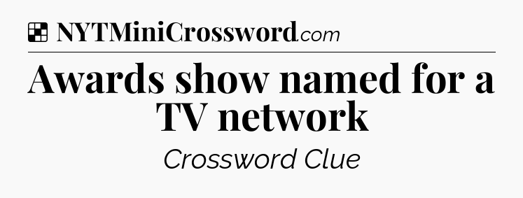 Solution: Awards show named for a TV network - NYT Crossword