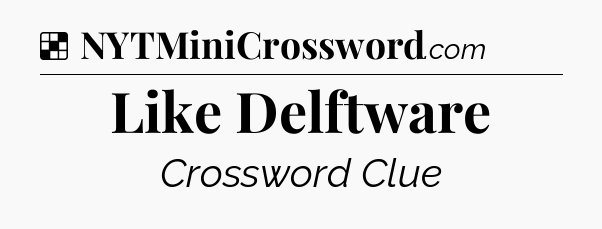 Solution: Like Delftware - NYT Crossword