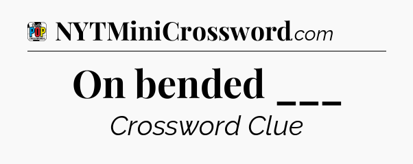 On bended ___ Crossword Clue