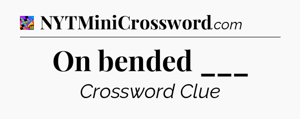 On bended ___ Crossword Clue