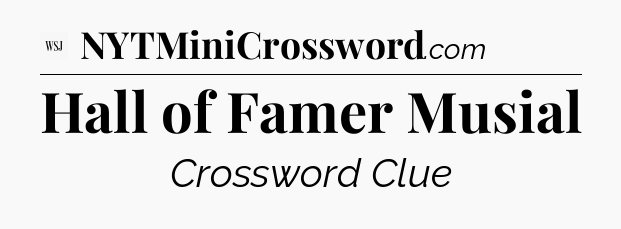 Hall of Famer Musial - WSJ Crossword