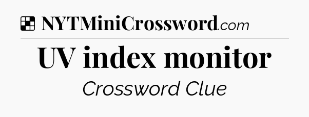 Solution: UV index monitor - NYT Crossword