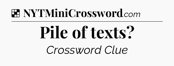 Solution: Pile of texts - NYT Crossword