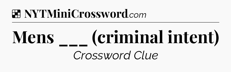 Solution: Mens ___ (criminal intent) - NYT Crossword