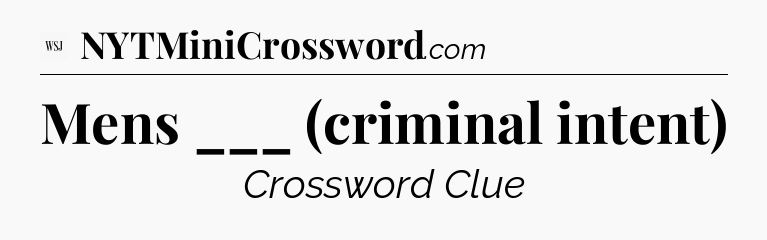 Mens ___ (criminal intent) - WSJ Crossword