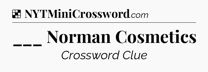 Solution: ___ Norman Cosmetics - NYT Crossword