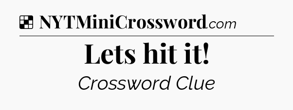 Solution: Lets hit it - NYT Crossword