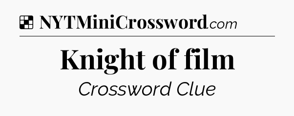 Solution: Knight of film - NYT Crossword