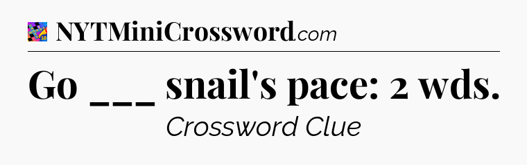 Go ___ snail's pace: 2 wds Crossword Clue