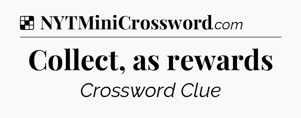 Solution: Collect, as rewards - NYT Crossword