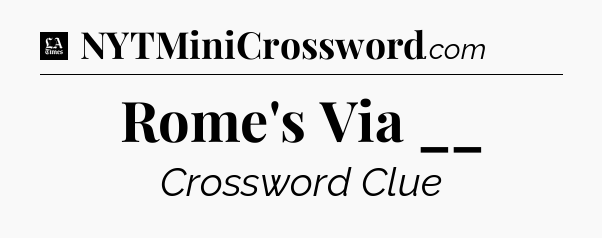 Rome's Via __ - LA Times Crossword