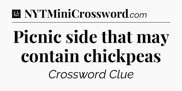 Picnic side that may contain chickpeas - LA Times Crossword