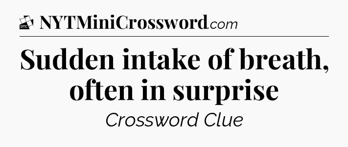 Sudden intake of breath, often in surprise - Daily Themed Classic Crossword