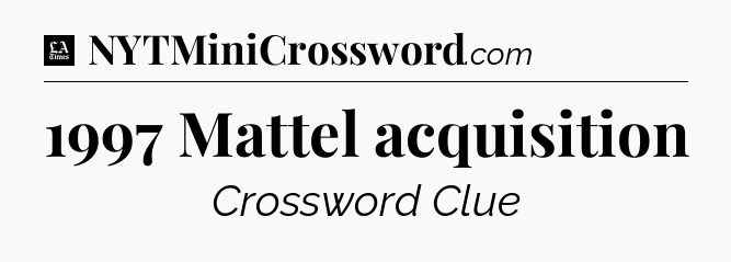 1997 Mattel acquisition - LA Times Crossword