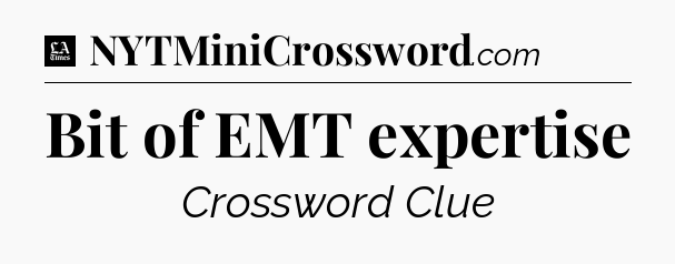 Bit of EMT expertise - LA Times Crossword