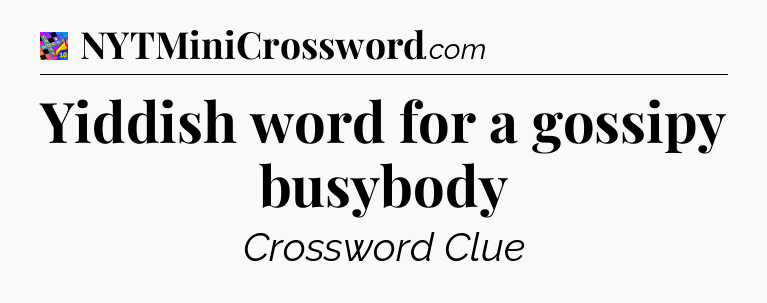 Yiddish word for a gossipy busybody Crossword Clue