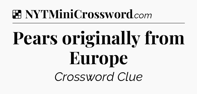 Solution: Pears originally from Europe - NYT Crossword