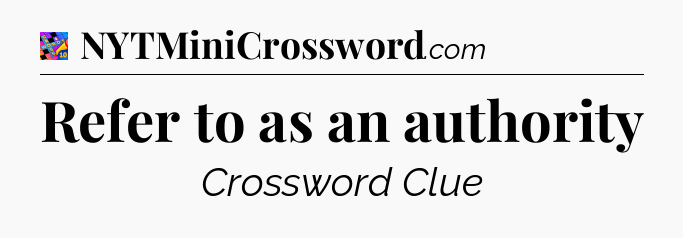 Refer to as an authority Crossword Clue