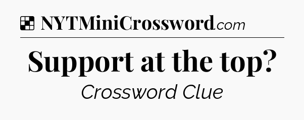 Solution: Support at the top - NYT Crossword