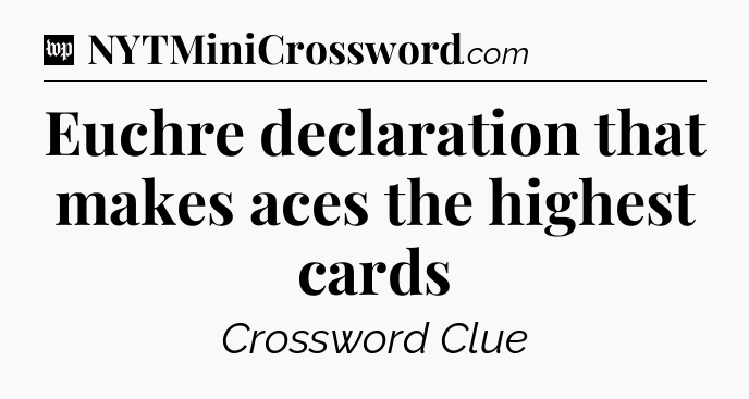 Euchre declaration that makes aces the highest cards Crossword Clue