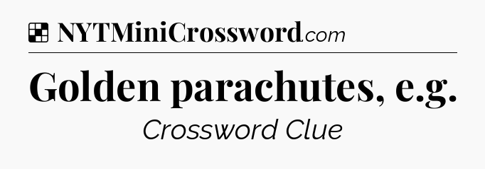 Solution: Golden parachutes, e.g - NYT Crossword